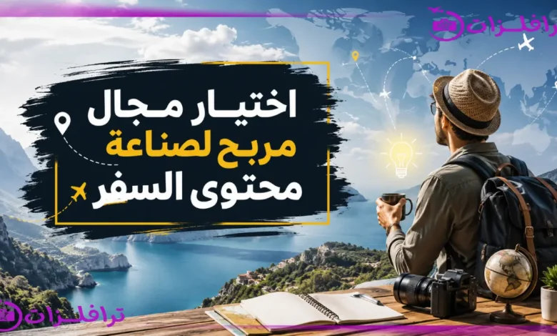 كيفية اختيار مجال مربح لصناعة محتوى السفر